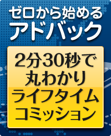 ゼロから始めるアドバック 2分30秒で丸わかり ライフタイムコミッション 2分30秒でわかる ライフタイムコミッション